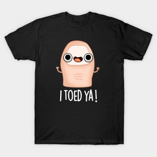 I Toed Ya Cute Big Toe Pun T-Shirt